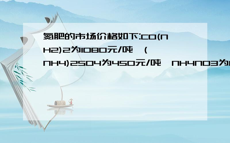 氮肥的市场价格如下:CO(NH2)2为1080元/吨,(NH4)2SO4为450元/吨,NH4NO3为810元/吨,NH4HCO3为330元/吨.小岷想用300元钱购买其中一样氮肥,以获得最高的含氮量.他要购买的化肥是哪一样?