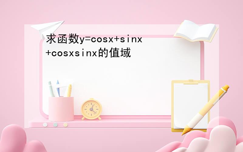 求函数y=cosx+sinx+cosxsinx的值域