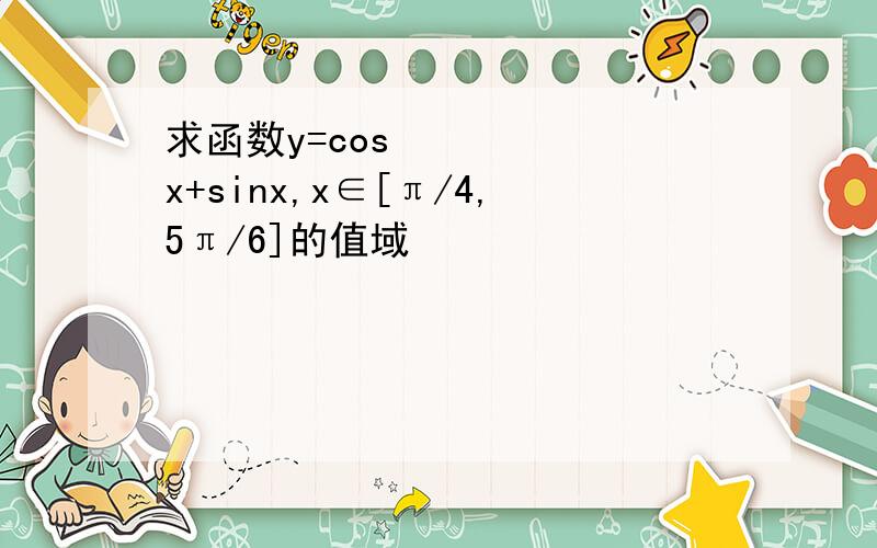 求函数y=cos²x+sinx,x∈[π/4,5π/6]的值域