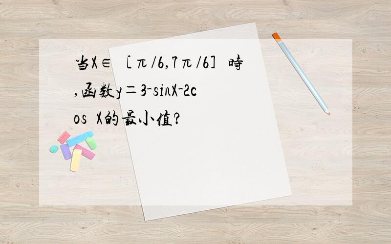 当X∈［π/6,7π/6］时,函数y＝3-sinX-2cos²X的最小值?