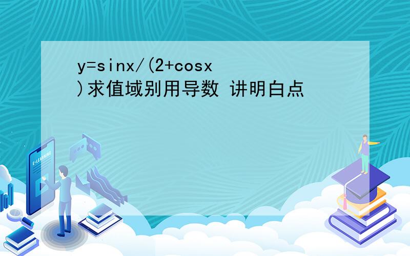 y=sinx/(2+cosx)求值域别用导数 讲明白点