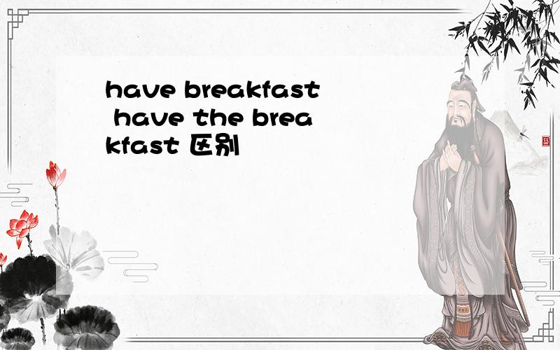 have breakfast have the breakfast 区别