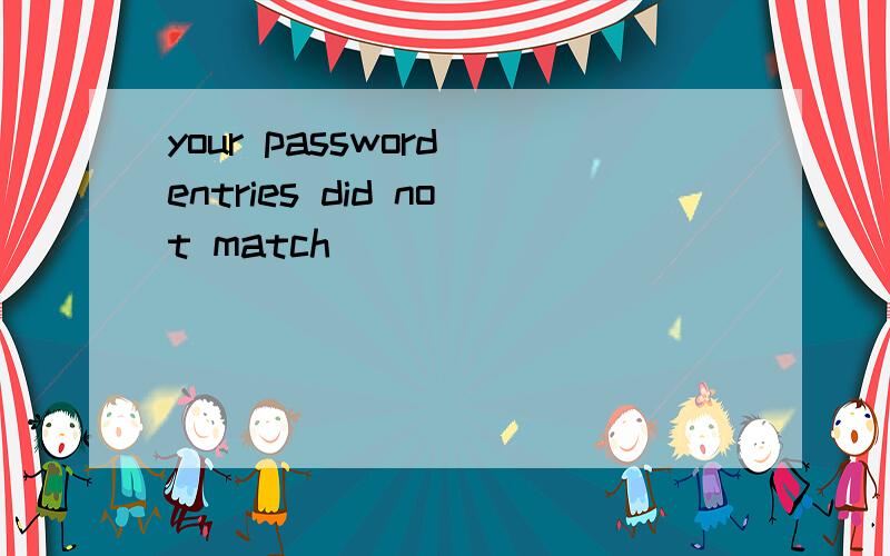 your password entries did not match