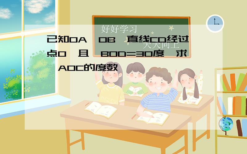 已知OA⊥OB,直线CD经过点O,且∠BOD=30度,求∠AOC的度数