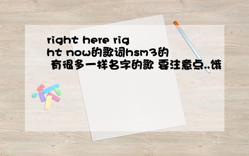 right here right now的歌词hsm3的 有很多一样名字的歌 要注意点..饿