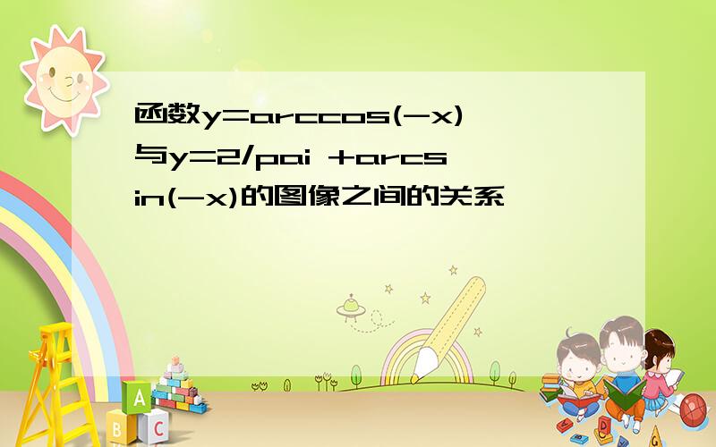 函数y=arccos(-x)与y=2/pai +arcsin(-x)的图像之间的关系