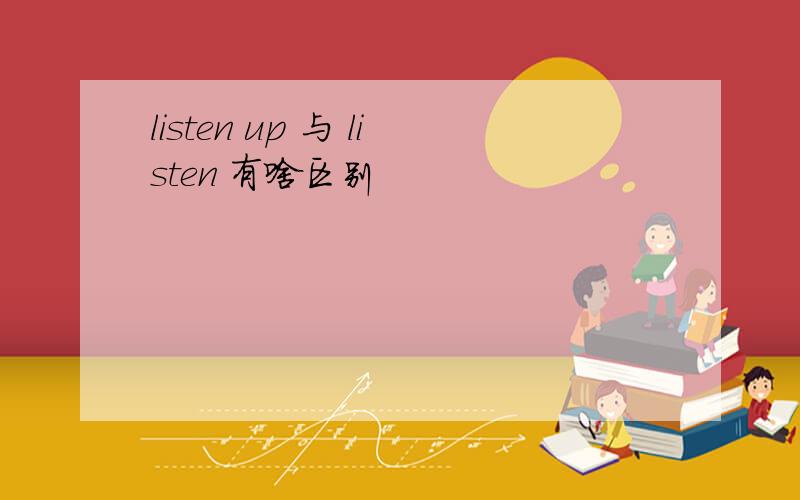 listen up 与 listen 有啥区别