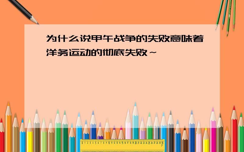 为什么说甲午战争的失败意味着洋务运动的彻底失败～