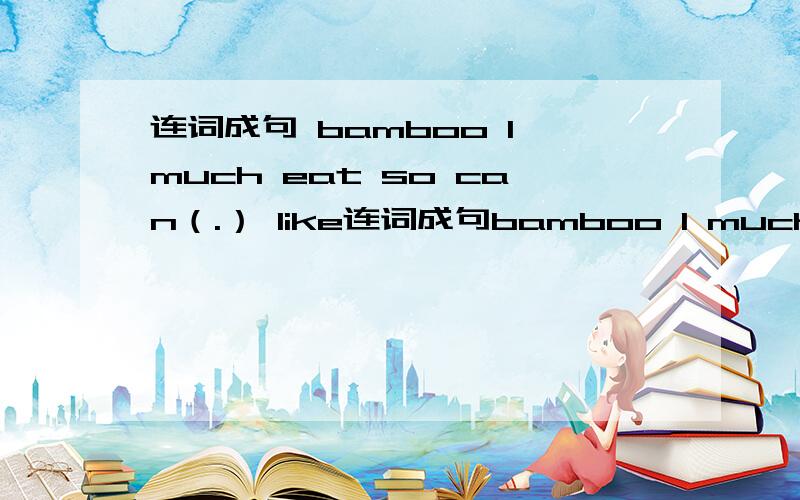 连词成句 bamboo l much eat so can（.） like连词成句bamboo l much eat so can（.）like some you grapes would（?）