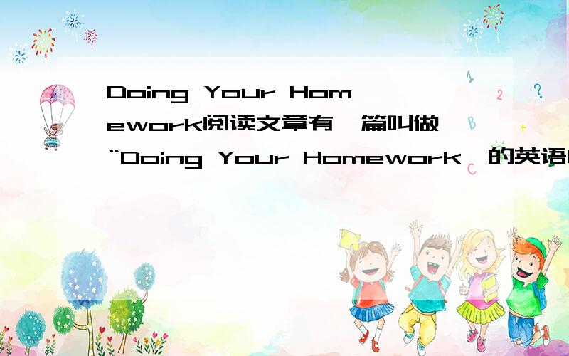 Doing Your Homework阅读文章有一篇叫做“Doing Your Homework