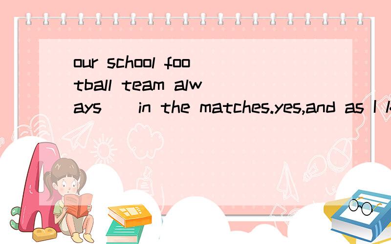 our school football team always _ in the matches.yes,and as I know,it _ win the game yesterday.A.loses/could          B.lose/cans        Clost/could          D.loses/cansThe Chinese populaition is over 1.3 billion.yes,so each pair of parents in many