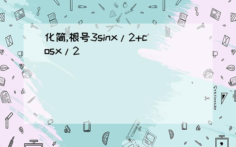 化简,根号3sinx/2+cosx/2