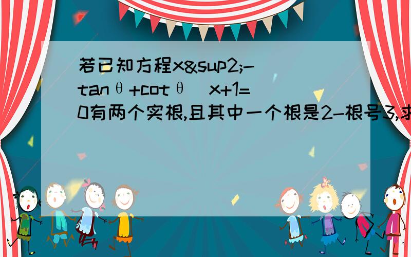 若已知方程x²-(tanθ+cotθ)x+1=0有两个实根,且其中一个根是2-根号3,求cos4若已知方程x²-(tanθ+cotθ)x+1=0有两个实根,且其中一个根是2-根号3,求cos4θ