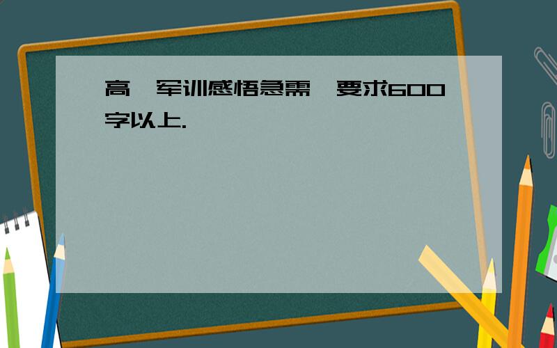 高一军训感悟急需,要求600字以上.