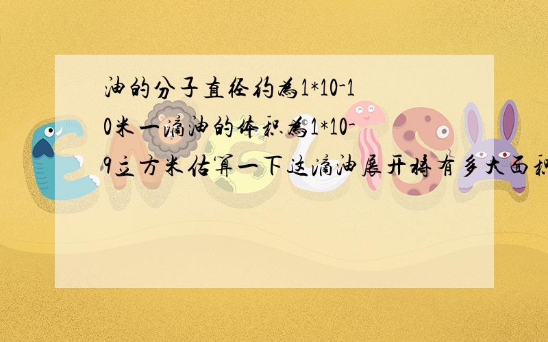 油的分子直径约为1*10-10米一滴油的体积为1*10-9立方米估算一下这滴油展开将有多大面积