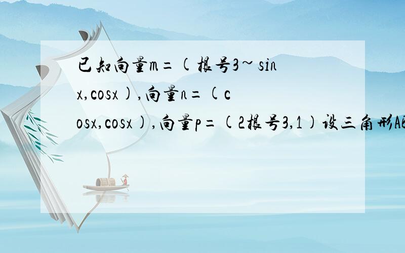 已知向量m=(根号3~sinx,cosx),向量n=(cosx,cosx),向量p=(2根号3,1)设三角形ABC的三边a,b,c满足b方=ac,且边b所对的角B的取值集合为M,当x属于M时,求函数f(x)=向量m乘向量n的值域题目是徐汇区一模理科卷20题