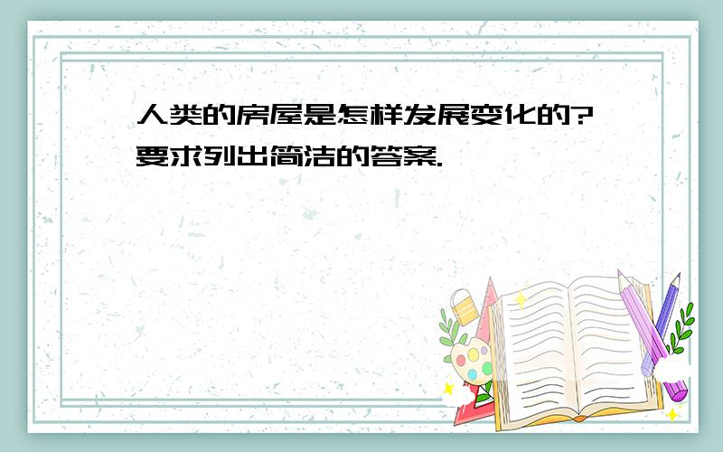 人类的房屋是怎样发展变化的?要求列出简洁的答案.