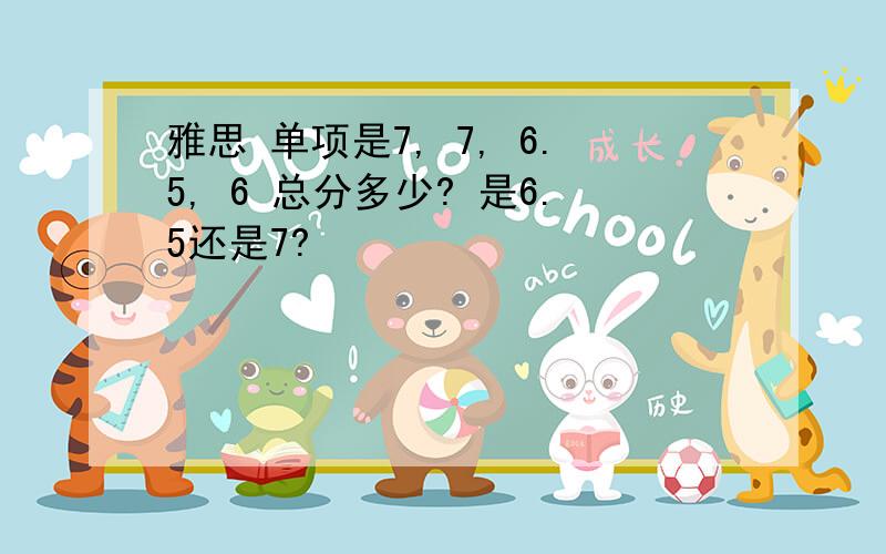 雅思 单项是7, 7, 6.5, 6 总分多少? 是6.5还是7?