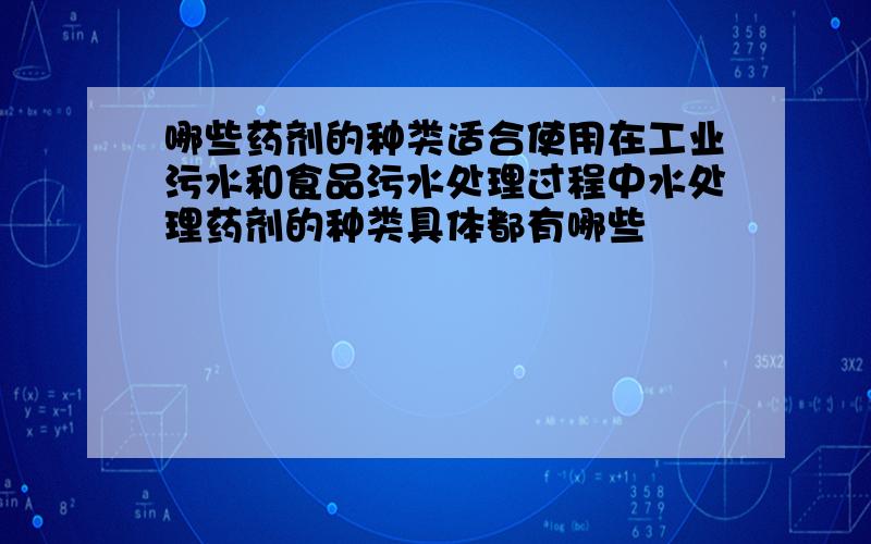 哪些药剂的种类适合使用在工业污水和食品污水处理过程中水处理药剂的种类具体都有哪些