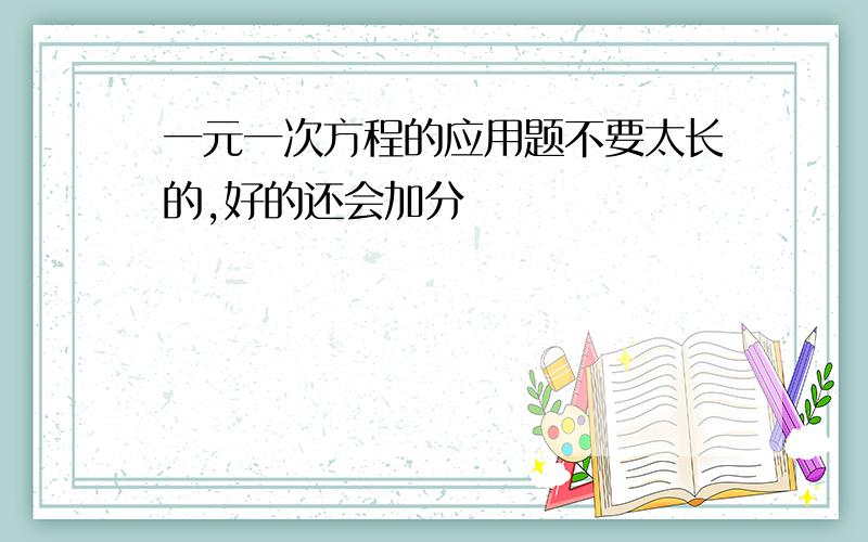 一元一次方程的应用题不要太长的,好的还会加分