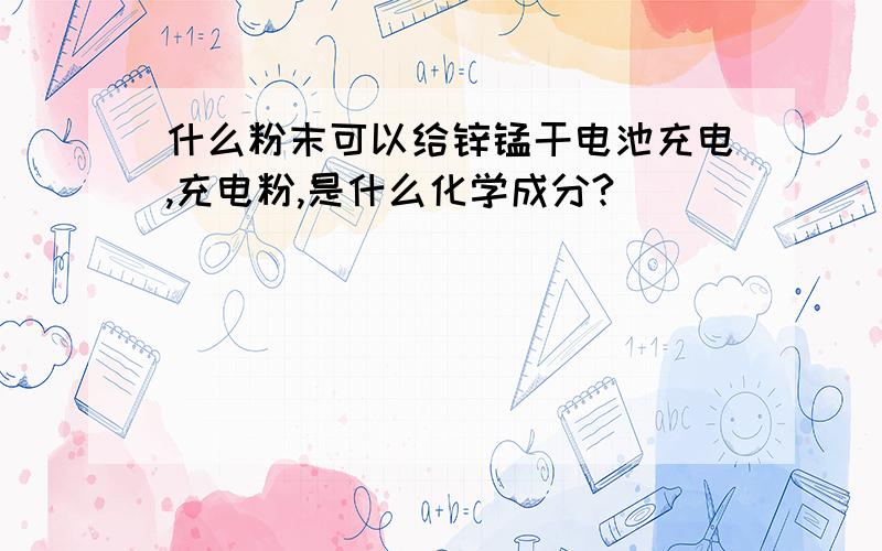 什么粉末可以给锌锰干电池充电,充电粉,是什么化学成分?