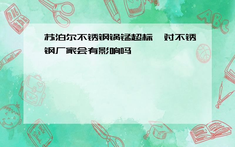 苏泊尔不锈钢锅锰超标,对不锈钢厂家会有影响吗