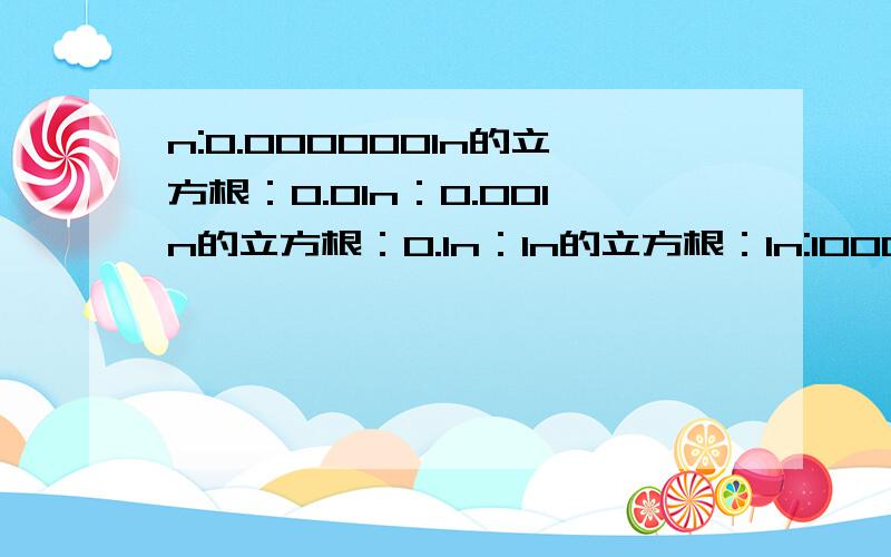 n:0.0000001n的立方根：0.01n：0.001n的立方根：0.1n：1n的立方根：1n:1000n的立方根:10……规律是什么?