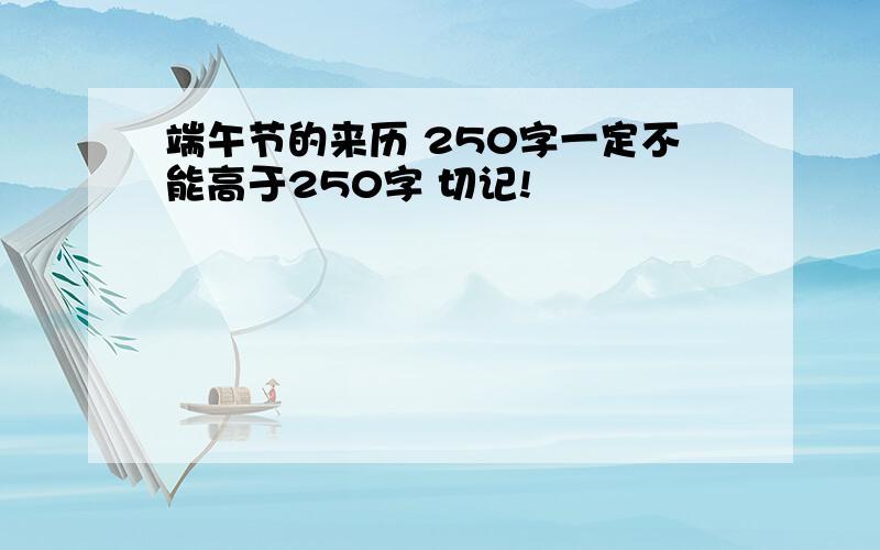 端午节的来历 250字一定不能高于250字 切记!