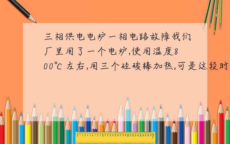 三相供电电炉一相电路故障我们厂里用了一个电炉,使用温度800℃左右,用三个硅碳棒加热,可是这段时间有一相硅碳棒出了问题,一开始加热电流表显示三相都有电流,加热一段时间之后,其中一