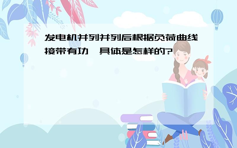 发电机并列并列后根据负荷曲线接带有功,具体是怎样的?