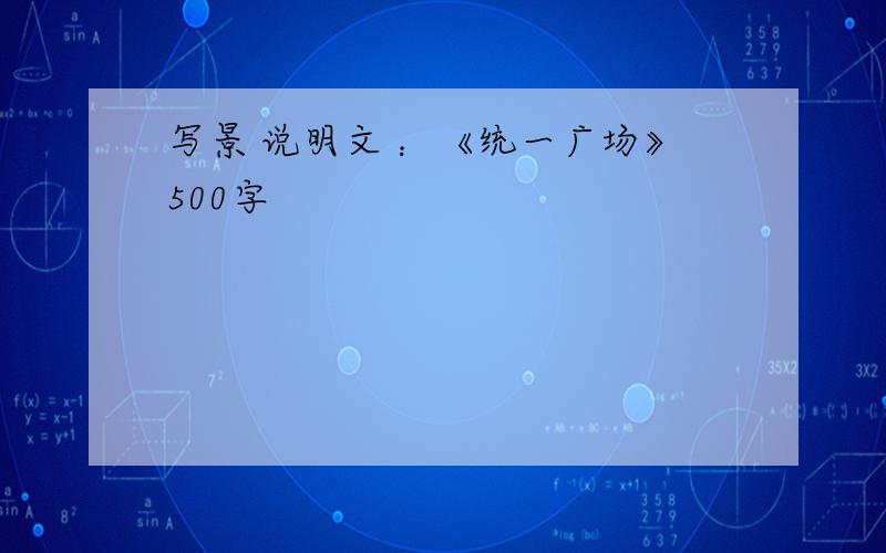 写景 说明文 ：《统一广场》500字