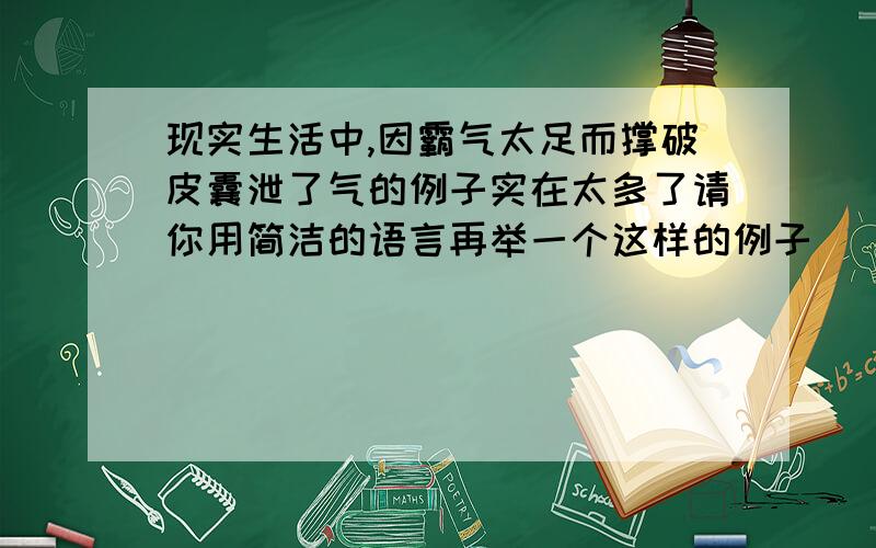 现实生活中,因霸气太足而撑破皮囊泄了气的例子实在太多了请你用简洁的语言再举一个这样的例子