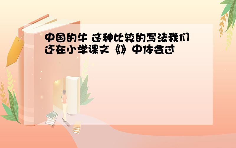 中国的牛 这种比较的写法我们还在小学课文《》中体会过