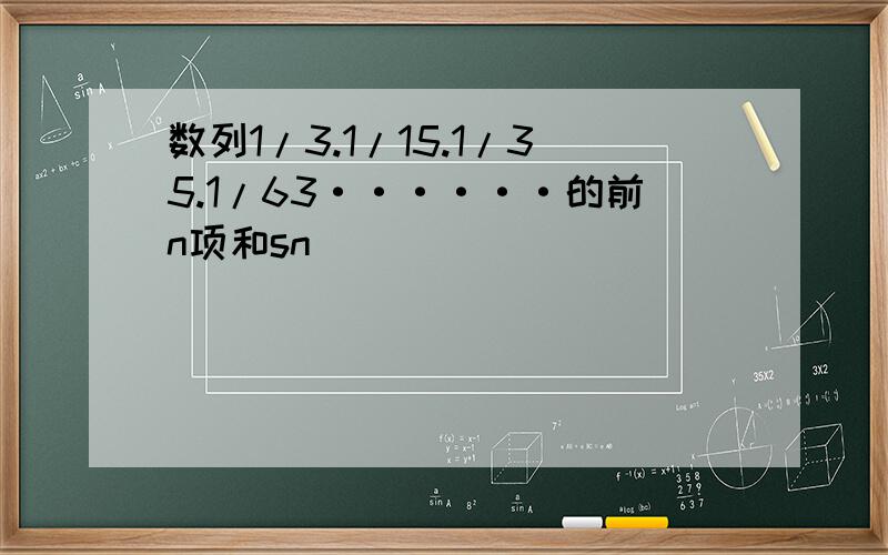 数列1/3.1/15.1/35.1/63······的前n项和sn