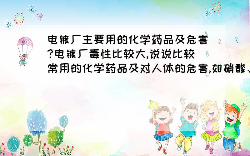 电镀厂主要用的化学药品及危害?电镀厂毒性比较大,说说比较常用的化学药品及对人体的危害,如硝酸、青化物等.