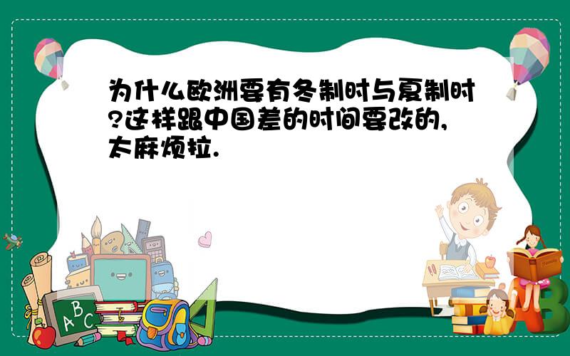 为什么欧洲要有冬制时与夏制时?这样跟中国差的时间要改的,太麻烦拉.