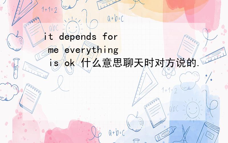 it depends for me everything is ok 什么意思聊天时对方说的.