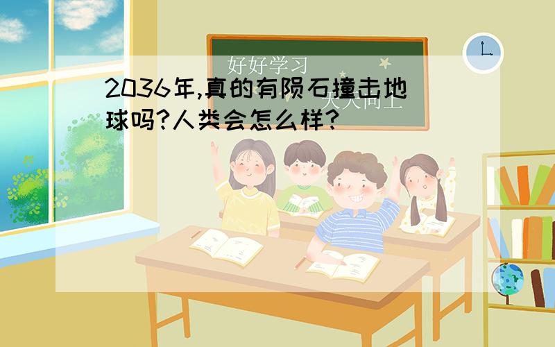 2036年,真的有陨石撞击地球吗?人类会怎么样?