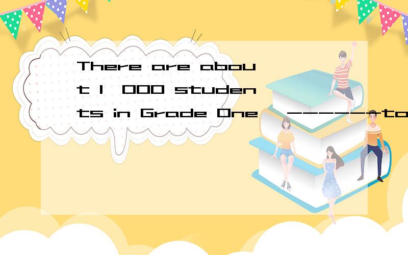 There are about 1,000 students in Grade One ,------took these exams at the end of last term.A,none of them B,but none of whom C,all of them D,all of whom选什么,要理由,