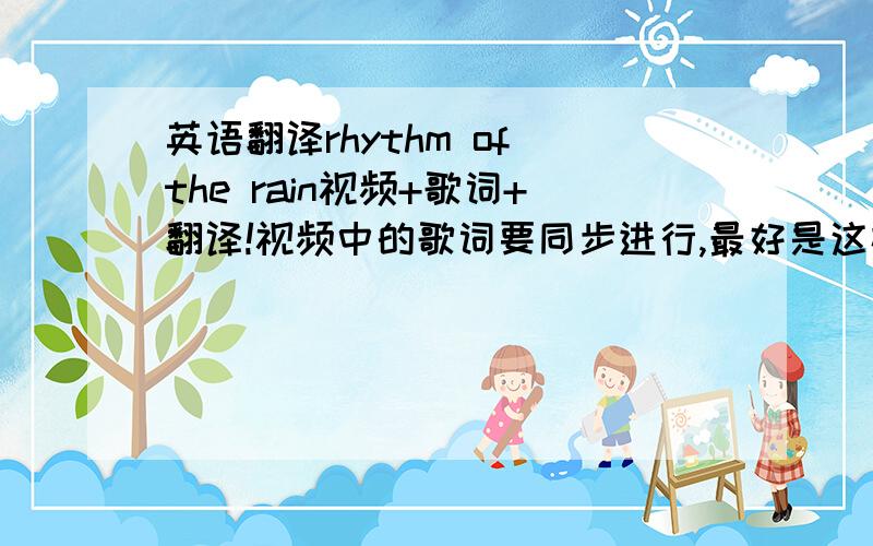 英语翻译rhythm of the rain视频+歌词+翻译!视频中的歌词要同步进行,最好是这样:英文歌词后边有中文翻译!