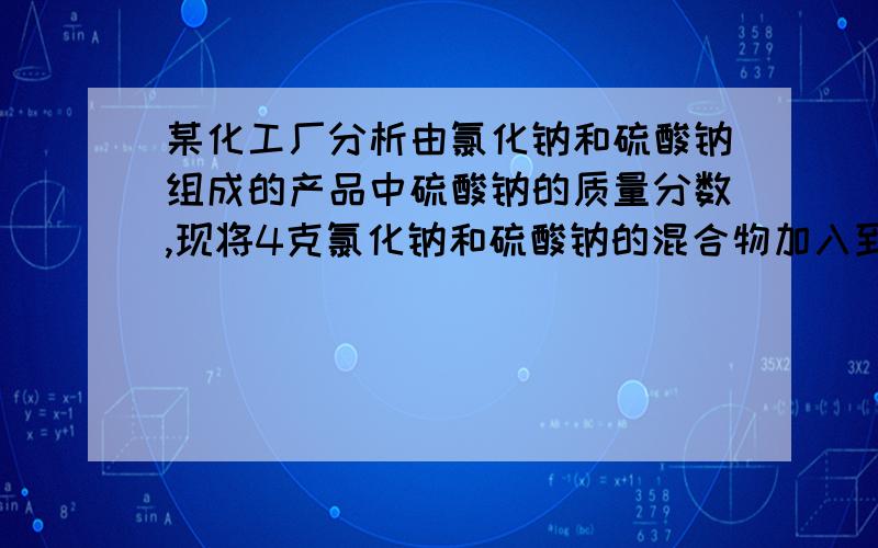 某化工厂分析由氯化钠和硫酸钠组成的产品中硫酸钠的质量分数,现将4克氯化钠和硫酸钠的混合物加入到50.66克水中,形成溶液,再向其中逐滴滴入氯化钡溶液,产生的沉淀的质量与滴入氯化钡的