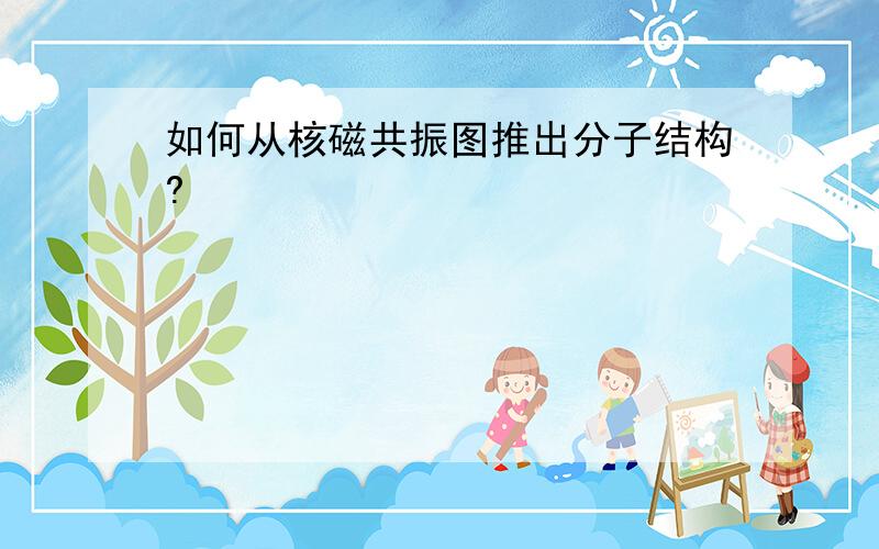 如何从核磁共振图推出分子结构?