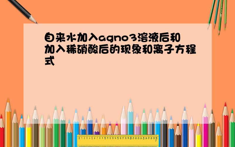 自来水加入agno3溶液后和加入稀硝酸后的现象和离子方程式