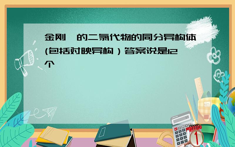 金刚烷的二氯代物的同分异构体(包括对映异构）答案说是12个,