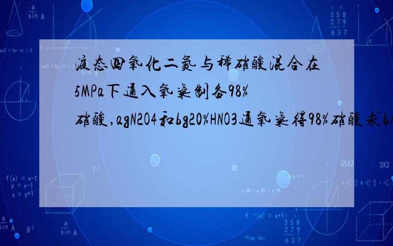 液态四氧化二氮与稀硝酸混合在5MPa下通入氧气制备98%硝酸,agN2O4和bg20%HNO3通氧气得98%硝酸求b/a