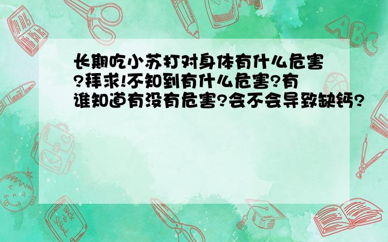 长期吃小苏打对身体有什么危害?拜求!不知到有什么危害?有谁知道有没有危害?会不会导致缺钙?