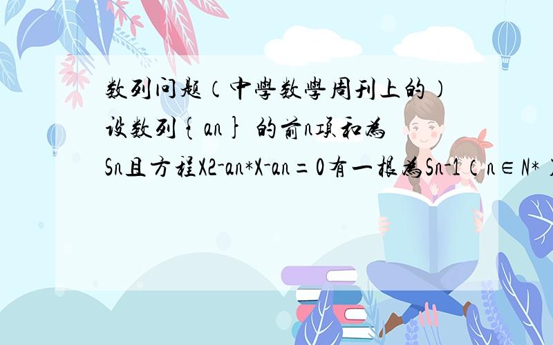 数列问题（中学数学周刊上的）设数列{an} 的前n项和为Sn且方程X2-an*X-an=0有一根为Sn-1（n∈N*）Ⅰ求证：数列{1/（Sn-1）}为等差数列（Ⅱ求数列{an}的通项公式.