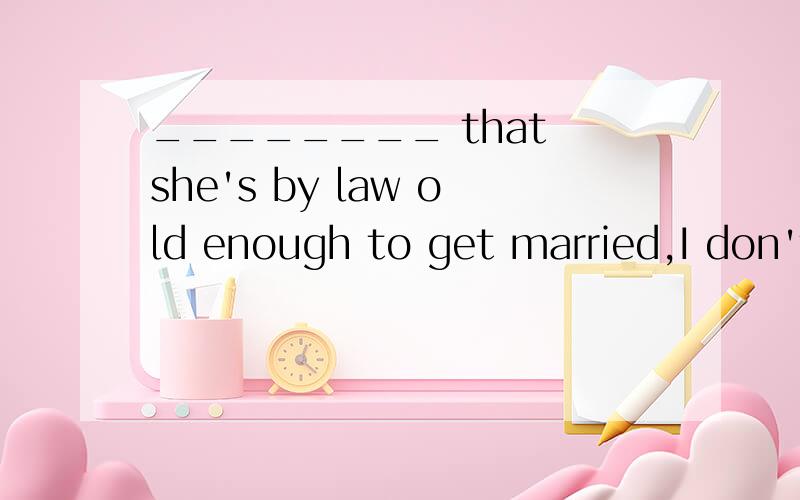 ________ that she's by law old enough to get married,I don't know how you can stop her.A.Having seen B.To see C.Seeing D.Seen