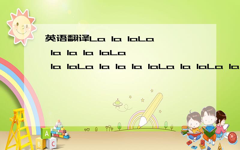 英语翻译La la laLa la la la laLa la laLa la la la laLa la laLa la la la laLa la laLa la la la laI just can't get you out of my headBoy your loving is all I think aboutI just can't get you out of my headBoy it's more than I dare to think aboutLa l