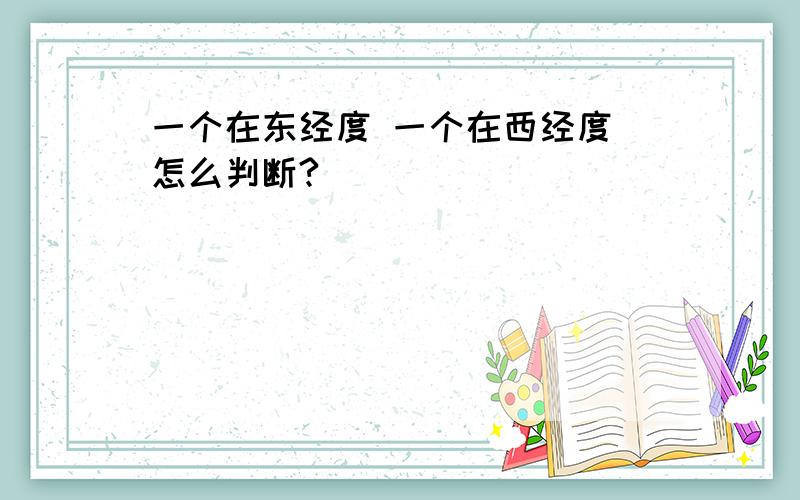 一个在东经度 一个在西经度 怎么判断?